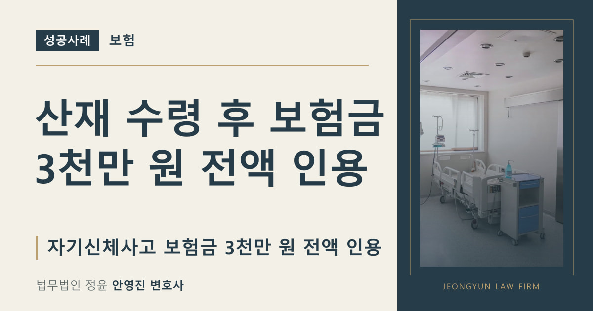 산재 수령 후 보험금
3천만 원 전액 인용